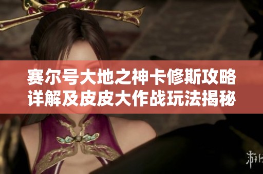 赛尔号大地之神卡修斯攻略详解及皮皮大作战玩法揭秘