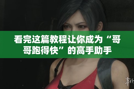 看完这篇教程让你成为“哥哥跑得快”的高手助手