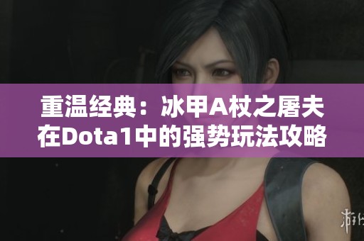 重温经典：冰甲A杖之屠夫在Dota1中的强势玩法攻略