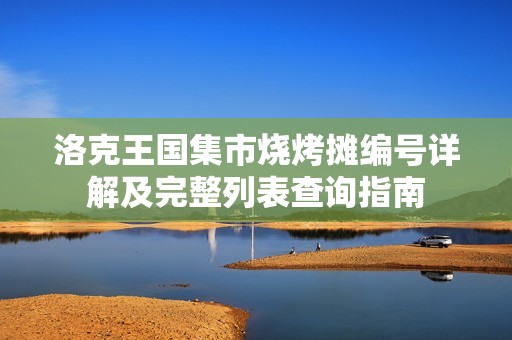 洛克王国集市烧烤摊编号详解及完整列表查询指南