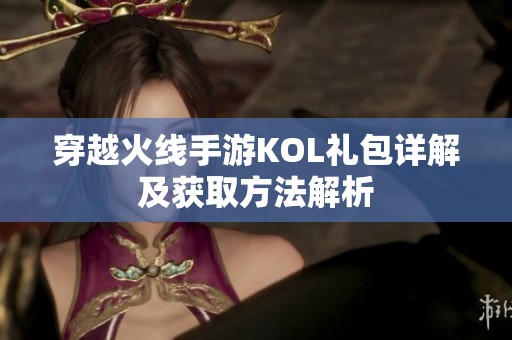 穿越火线手游KOL礼包详解及获取方法解析