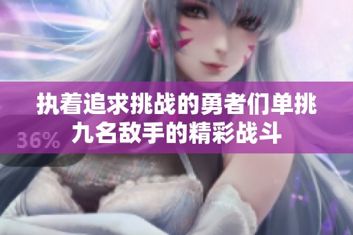执着追求挑战的勇者们单挑九名敌手的精彩战斗