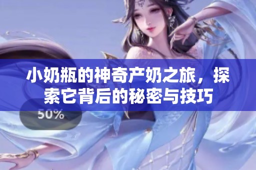 小奶瓶的神奇产奶之旅，探索它背后的秘密与技巧