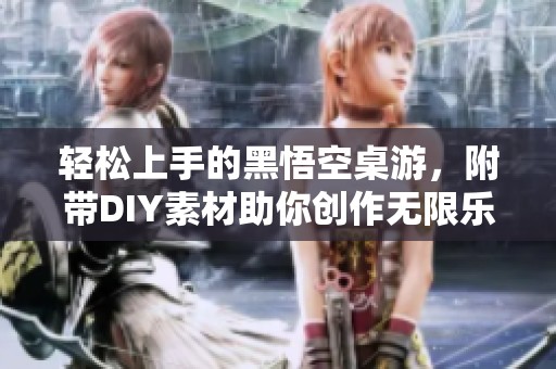 轻松上手的黑悟空桌游，附带DIY素材助你创作无限乐趣