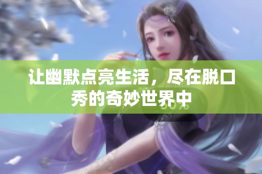 让幽默点亮生活，尽在脱口秀的奇妙世界中