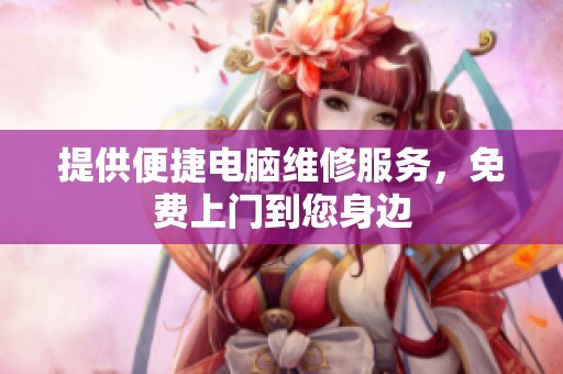 提供便捷电脑维修服务，免费上门到您身边
