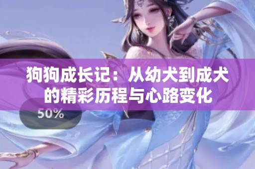 狗狗成长记：从幼犬到成犬的精彩历程与心路变化