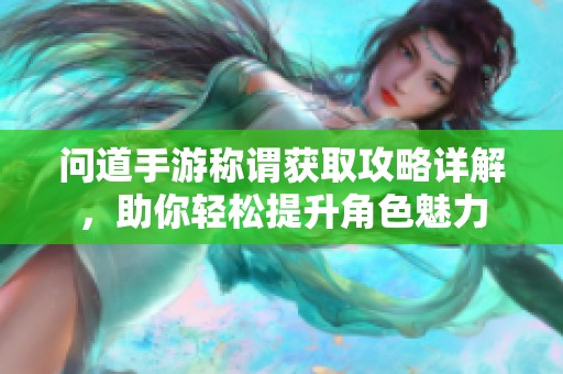 问道手游称谓获取攻略详解，助你轻松提升角色魅力