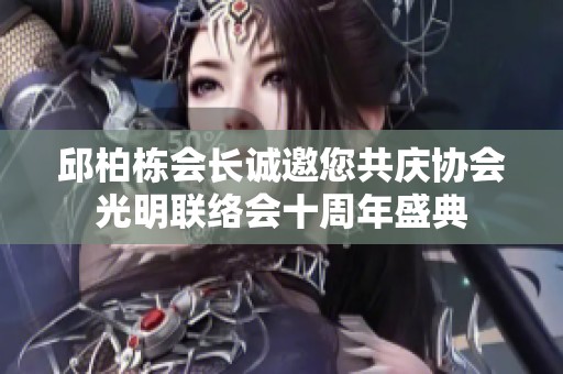 邱柏栋会长诚邀您共庆协会光明联络会十周年盛典