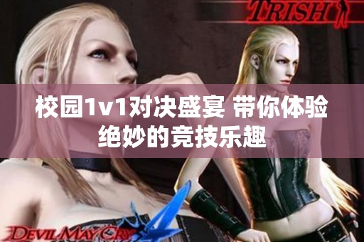 校园1v1对决盛宴 带你体验绝妙的竞技乐趣