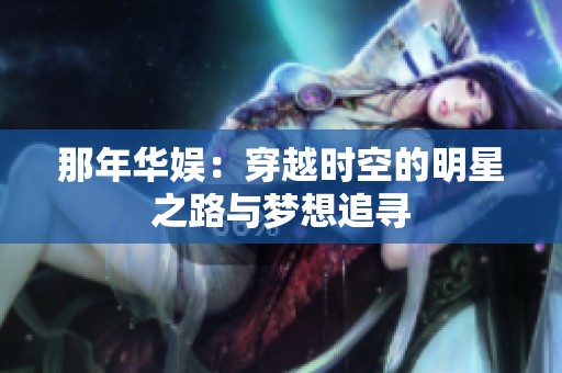 那年华娱：穿越时空的明星之路与梦想追寻