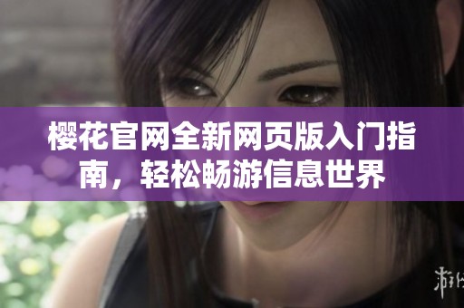 樱花官网全新网页版入门指南，轻松畅游信息世界
