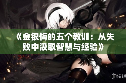 《金银悔的五个教训：从失败中汲取智慧与经验》