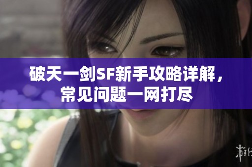 破天一剑SF新手攻略详解，常见问题一网打尽
