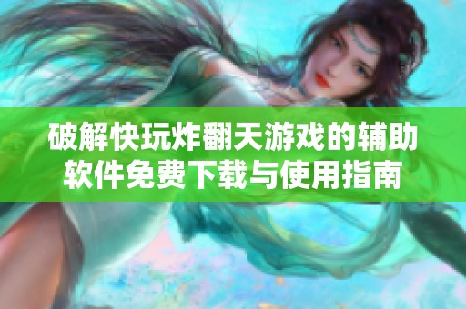 破解快玩炸翻天游戏的辅助软件免费下载与使用指南