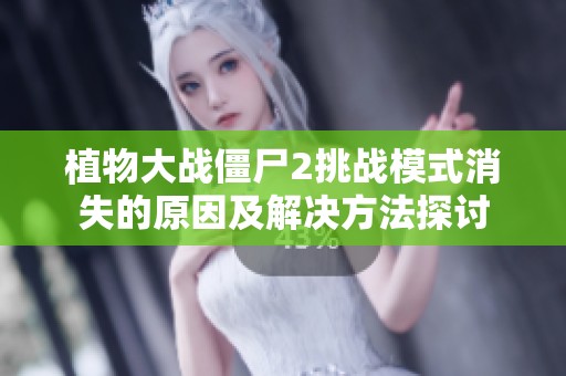 植物大战僵尸2挑战模式消失的原因及解决方法探讨