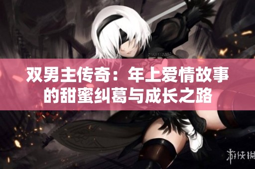 双男主传奇：年上爱情故事的甜蜜纠葛与成长之路