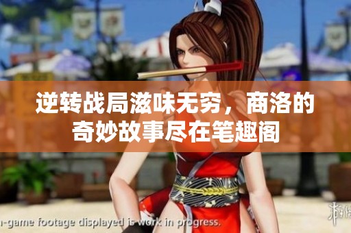 逆转战局滋味无穷，商洛的奇妙故事尽在笔趣阁