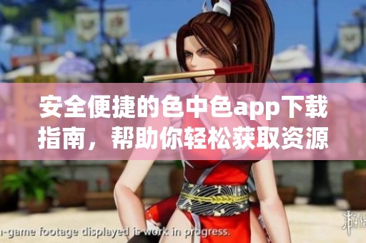 安全便捷的色中色app下载指南，帮助你轻松获取资源