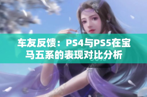 车友反馈：PS4与PS5在宝马五系的表现对比分析