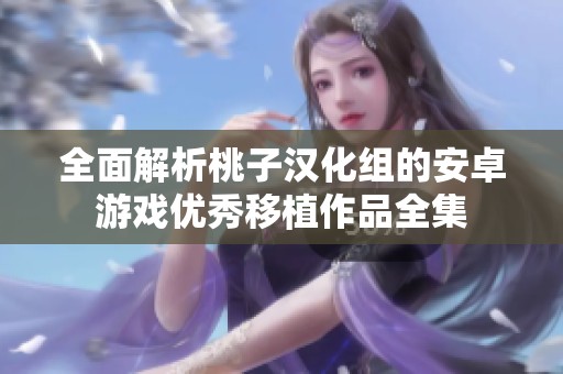 全面解析桃子汉化组的安卓游戏优秀移植作品全集