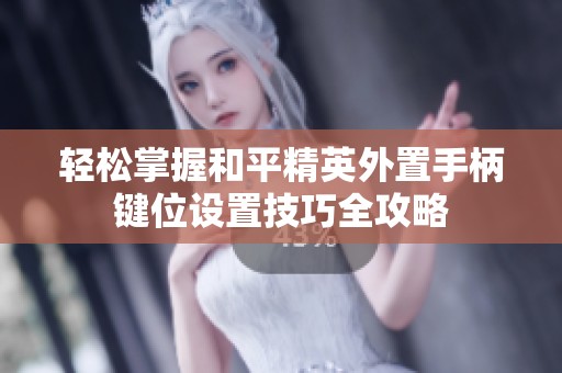 轻松掌握和平精英外置手柄键位设置技巧全攻略
