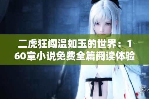二虎狂闯温如玉的世界：160章小说免费全篇阅读体验