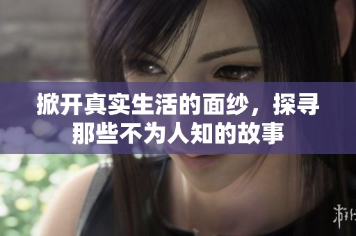 掀开真实生活的面纱，探寻那些不为人知的故事