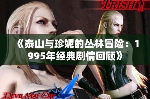 《泰山与珍妮的丛林冒险：1995年经典剧情回顾》