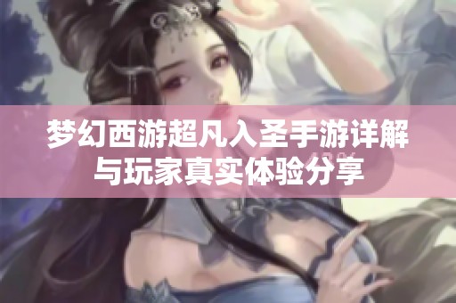 梦幻西游超凡入圣手游详解与玩家真实体验分享