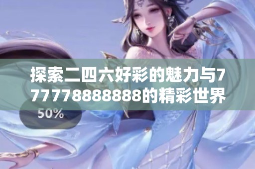 探索二四六好彩的魅力与777778888888的精彩世界
