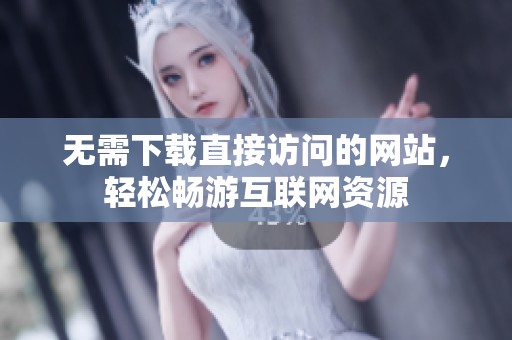 无需下载直接访问的网站，轻松畅游互联网资源