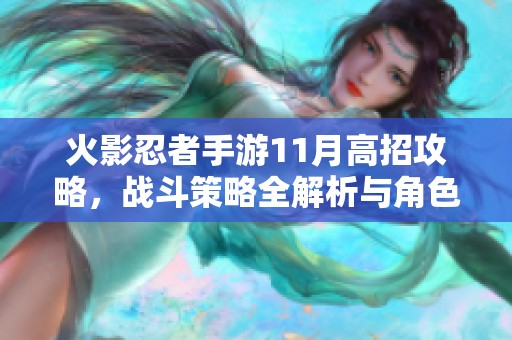 火影忍者手游11月高招攻略，战斗策略全解析与角色解析