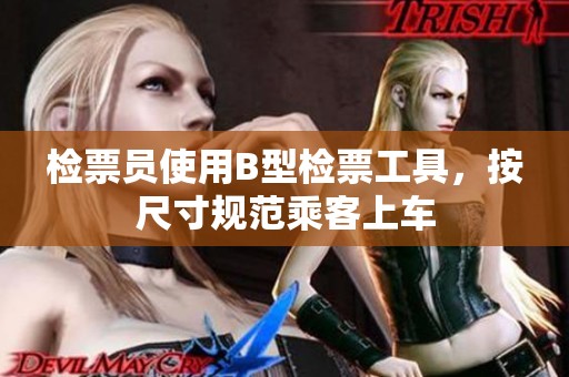 检票员使用B型检票工具，按尺寸规范乘客上车
