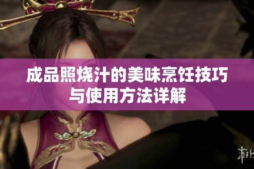 成品照烧汁的美味烹饪技巧与使用方法详解