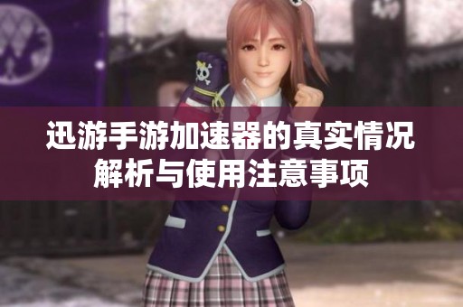 迅游手游加速器的真实情况解析与使用注意事项