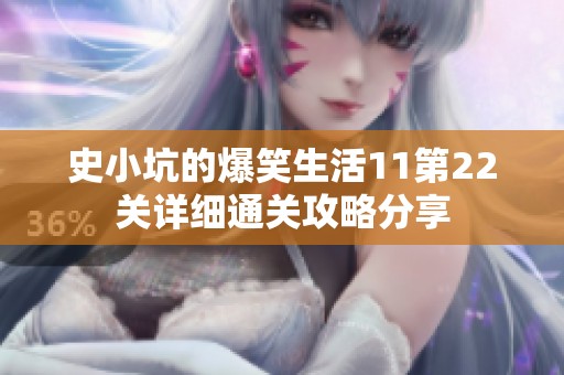 史小坑的爆笑生活11第22关详细通关攻略分享