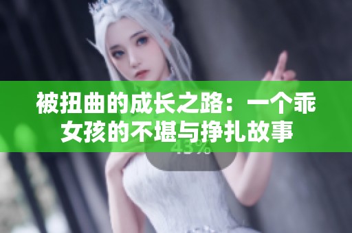 被扭曲的成长之路：一个乖女孩的不堪与挣扎故事