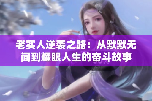 老实人逆袭之路：从默默无闻到耀眼人生的奋斗故事