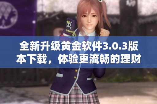 全新升级黄金软件3.0.3版本下载，体验更流畅的理财服务