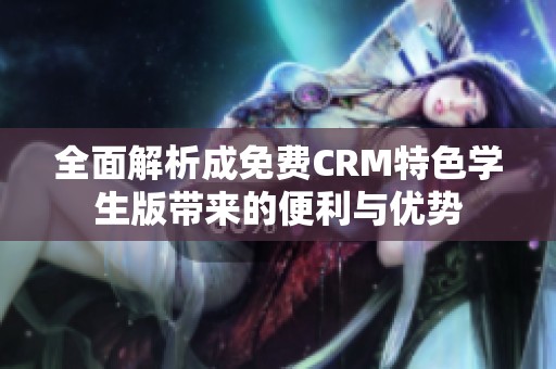 全面解析成免费CRM特色学生版带来的便利与优势