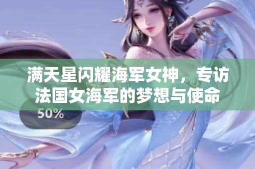 满天星闪耀海军女神，专访法国女海军的梦想与使命