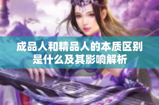 成品人和精品人的本质区别是什么及其影响解析