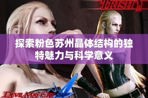 探索粉色苏州晶体结构的独特魅力与科学意义