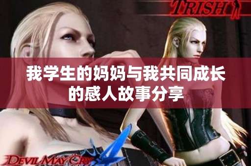 我学生的妈妈与我共同成长的感人故事分享