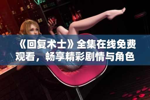 《回复术士》全集在线免费观看，畅享精彩剧情与角色发展