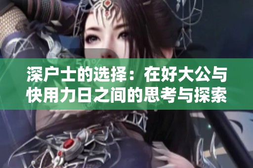 深户士的选择：在好大公与快用力日之间的思考与探索