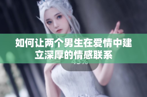 如何让两个男生在爱情中建立深厚的情感联系