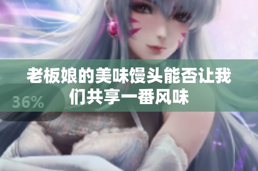 老板娘的美味馒头能否让我们共享一番风味