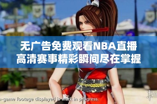 无广告免费观看NBA直播高清赛事精彩瞬间尽在掌握中
